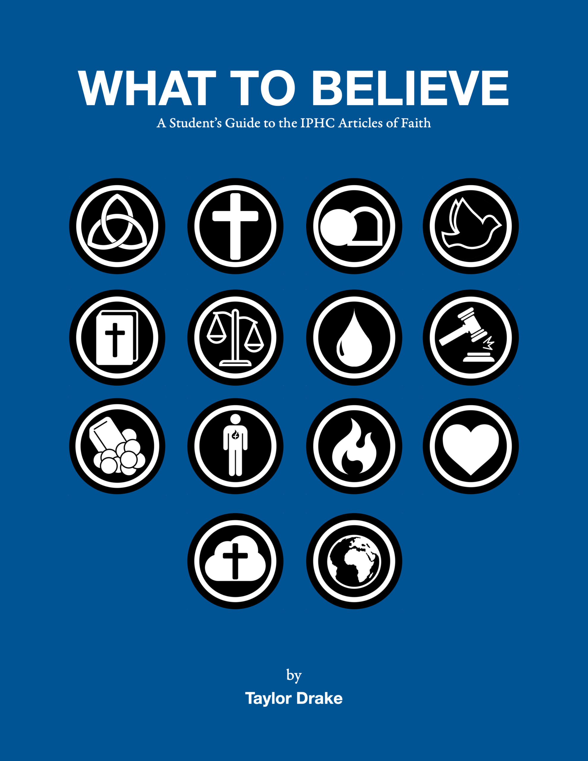 WHAT TO BELIEVE: A Student's Guide to the IPHC Articles of Faith